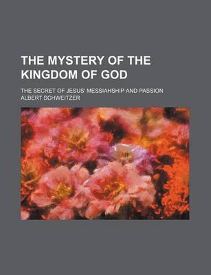 Book cover for The Mystery of the Kingdom of God; The Secret of Jesus' Messiahship and Passion