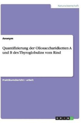 Cover of Quantifizierung der Oliosaccharidketten A und B des Thyroglobulins vom Rind