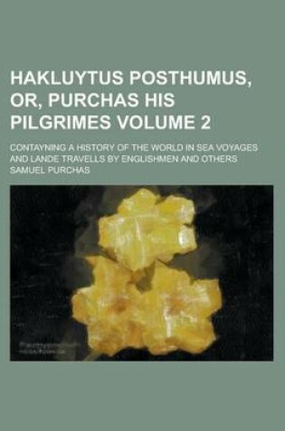 Cover of Hakluytus Posthumus, Or, Purchas His Pilgrimes; Contayning a History of the World in Sea Voyages and Lande Travells by Englishmen and Others Volume 2