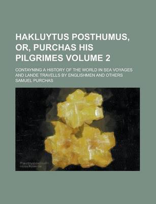 Book cover for Hakluytus Posthumus, Or, Purchas His Pilgrimes; Contayning a History of the World in Sea Voyages and Lande Travells by Englishmen and Others Volume 2