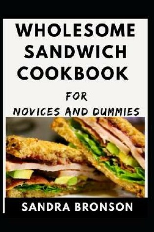 Cover of Wholesome Sandwich Cookbook For Novices And Dummies