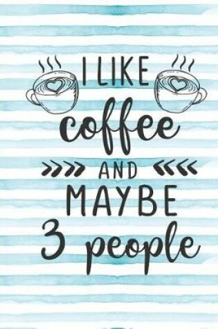 Cover of I Like Coffee and Maybe 3 People