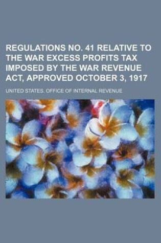 Cover of Regulations No. 41 Relative to the War Excess Profits Tax Imposed by the War Revenue ACT, Approved October 3, 1917