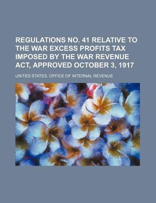 Book cover for Regulations No. 41 Relative to the War Excess Profits Tax Imposed by the War Revenue ACT, Approved October 3, 1917