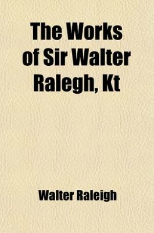 Cover of The Works of Sir Walter Ralegh, Kt (Volume 4); The History of the World