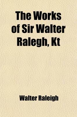 Book cover for The Works of Sir Walter Ralegh, Kt (Volume 4); The History of the World