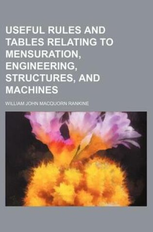 Cover of Useful Rules and Tables Relating to Mensuration, Engineering, Structures, and Machines