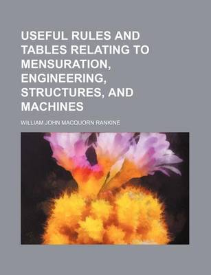 Book cover for Useful Rules and Tables Relating to Mensuration, Engineering, Structures, and Machines