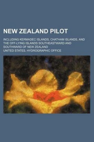 Cover of New Zealand Pilot; Including Kermadec Islands, Chatham Islands, and the Off-Lying Islands Southeastward and Southward of New Zealand