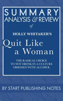 Book cover for Summary, Analysis, and Review of Holly Whitaker's Quit Like a Woman: The Radical Choice to Not Drink in a Culture Obsessed with Alcohol