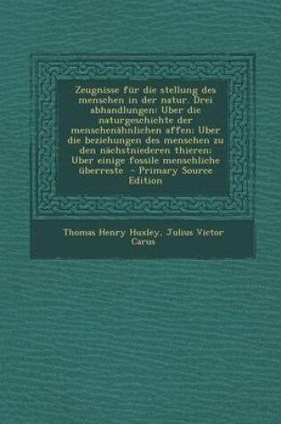 Cover of Zeugnisse Fur Die Stellung Des Menschen in Der Natur. Drei Abhandlungen