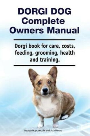 Cover of Dorgi Dog Complete Owners Manual. Dorgi Book for Care, Costs, Feeding, Grooming, Health and Training.