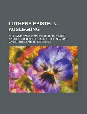 Book cover for Luthers Episteln-Auslegung; Ein Commentar Zur Apostelgeschichte, Den Apostolischen Briefen Und Der Offenbarung