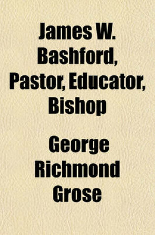 Cover of James W. Bashford, Pastor, Educator, Bishop