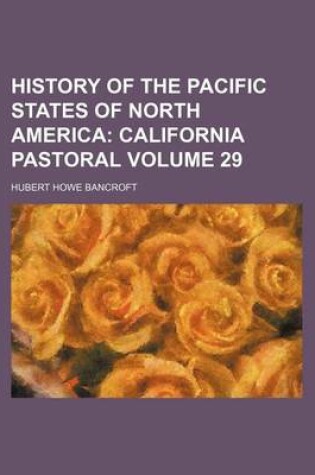 Cover of History of the Pacific States of North America Volume 29; California Pastoral