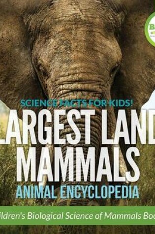 Cover of Science Facts for Kids! Largest Land Mammals - Animal Encyclopedia - Children's Biological Science of Mammals Books