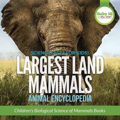 Book cover for Science Facts for Kids! Largest Land Mammals - Animal Encyclopedia - Children's Biological Science of Mammals Books