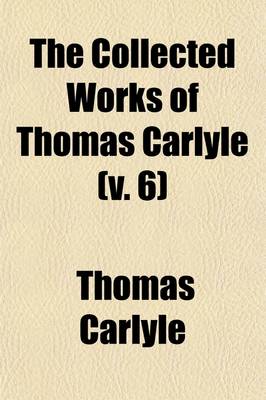 Book cover for The Collected Works of Thomas Carlyle (Volume 6)