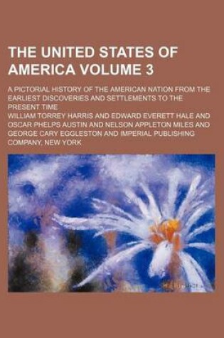 Cover of The United States of America Volume 3; A Pictorial History of the American Nation from the Earliest Discoveries and Settlements to the Present Time