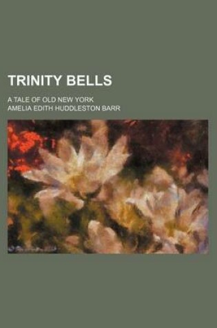 Cover of Trinity Bells; A Tale of Old New York