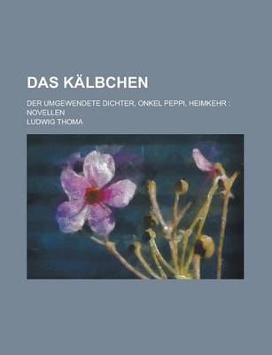 Book cover for Das Kalbchen; Der Umgewendete Dichter, Onkel Peppi, Heimkehr