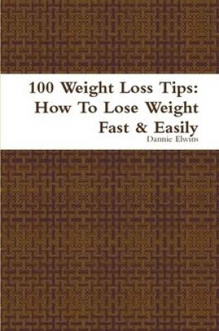 Cover of 100 Weight Loss Tips: How To Lose Weight Fast & Easily