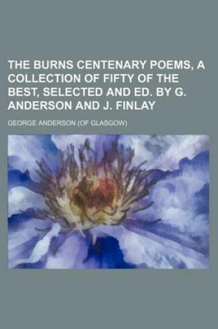 Cover of The Burns Centenary Poems, a Collection of Fifty of the Best, Selected and Ed. by G. Anderson and J. Finlay