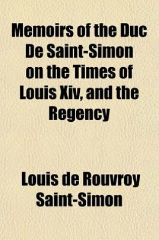 Cover of Memoirs of the Duc de Saint-Simon on the Times of Louis XIV, and the Regency