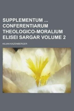 Cover of Supplementum Conferentiarum Theologico-Moralium Elisei Sargar Volume 2