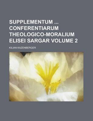 Book cover for Supplementum Conferentiarum Theologico-Moralium Elisei Sargar Volume 2