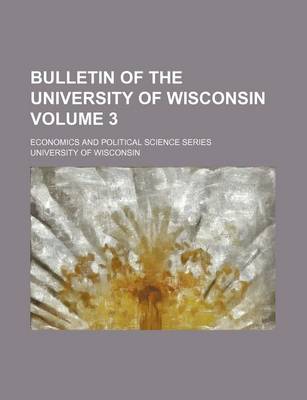 Book cover for Bulletin of the University of Wisconsin Volume 3; Economics and Political Science Series