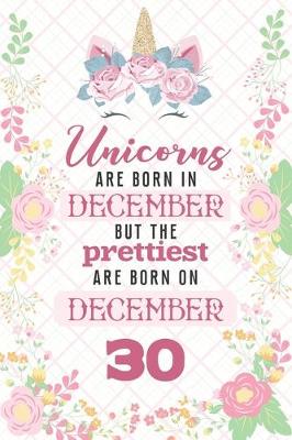 Book cover for Unicorns Are Born In December But The Prettiest Are Born On December 30