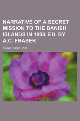 Cover of Narrative of a Secret Mission to the Danish Islands in 1808. Ed. by A.C. Fraser