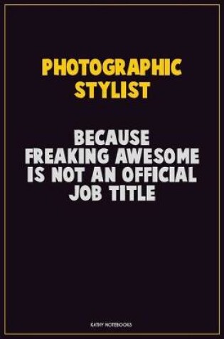 Cover of Photographic Stylist, Because Freaking Awesome Is Not An Official Job Title