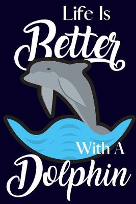 Cover of Life Is Better With A Dolphin