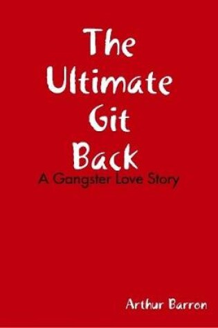 Cover of The Ultimate Git Back: A Gangster Love Story