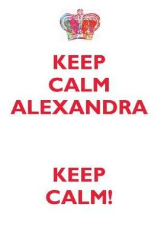 Cover of KEEP CALM ALEXANDRA! AFFIRMATIONS WORKBOOK Positive Affirmations Workbook Includes