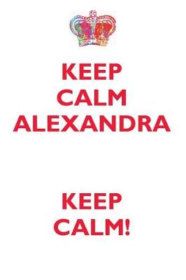 Book cover for KEEP CALM ALEXANDRA! AFFIRMATIONS WORKBOOK Positive Affirmations Workbook Includes