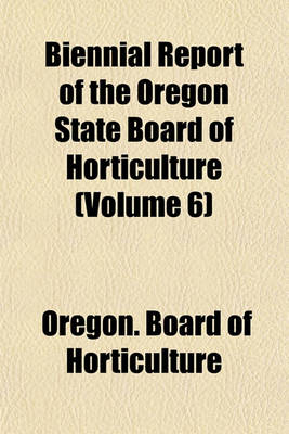 Book cover for Biennial Report of the Oregon State Board of Horticulture (Volume 6)