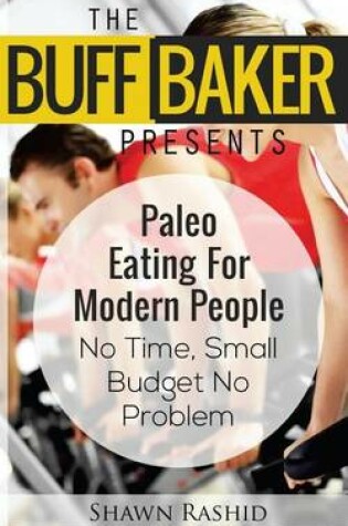 Cover of The Buff Baker Presents Paleo Eating for Modern People