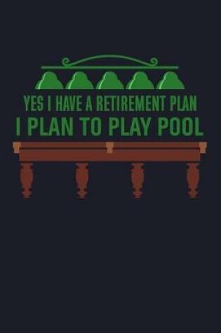 Cover of Yes I Have My Retirement Plan I Plan To Play Pool