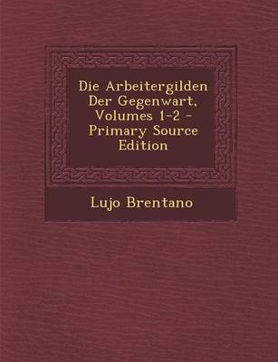 Book cover for Die Arbeitergilden Der Gegenwart, Volumes 1-2