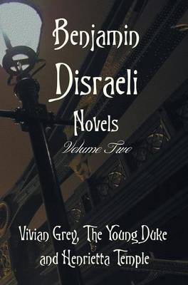 Book cover for Benjamin Disraeli Novels, Volume two, including Vivian Grey, The Young Duke and Henrietta Temple