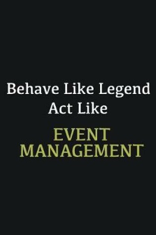 Cover of Behave like Legend Act Like Event management