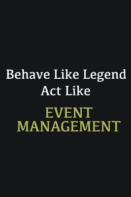 Book cover for Behave like Legend Act Like Event management