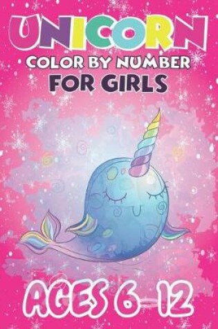 Cover of Unicorn Color By Number For Girls Ages 6-12