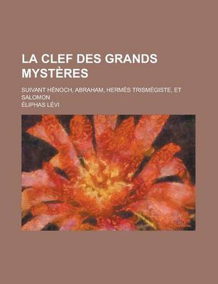 Book cover for La Clef Des Grands Mysteres; Suivant Henoch, Abraham, Hermes Trismegiste, Et Salomon