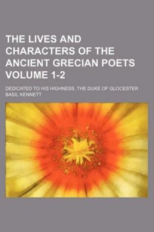 Cover of The Lives and Characters of the Ancient Grecian Poets Volume 1-2; Dedicated to His Highness, the Duke of Glocester