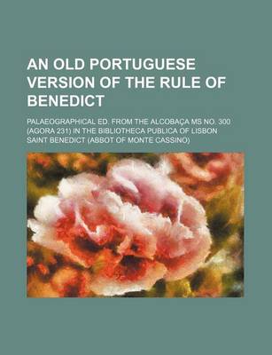 Book cover for An Old Portuguese Version of the Rule of Benedict; Palaeographical Ed. from the Alcobaca MS No. 300 (Agora 231) in the Bibliotheca Publica of Lisbon