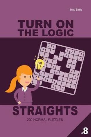 Cover of Turn On The Logic Straights 200 Normal Puzzles 9x9 (Volume 8)